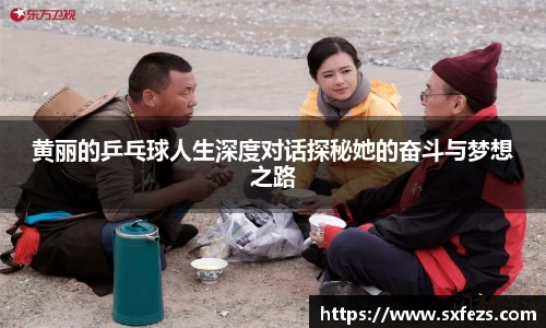 365英国黄丽的乒乓球人生深度对话探秘她的奋斗与梦想之路